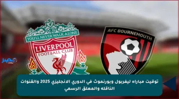 توقيت مباراة ليفربول وبورنموث في الدوري الإنجليزي 2025 والقنوات الناقلة والمعلق الرسمي